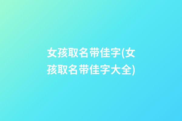 女孩取名带佳字(女孩取名带佳字大全)