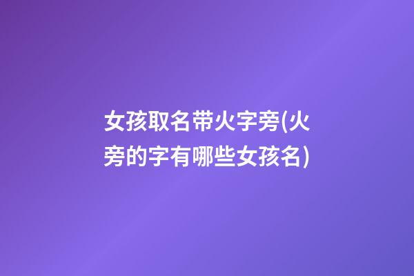 女孩取名带火字旁(火旁的字有哪些女孩名)