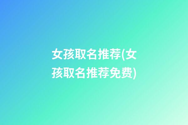 女孩取名推荐(女孩取名推荐免费)