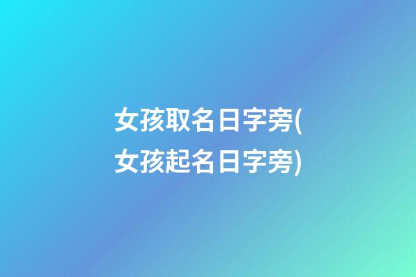 女孩取名日字旁(女孩起名日字旁)