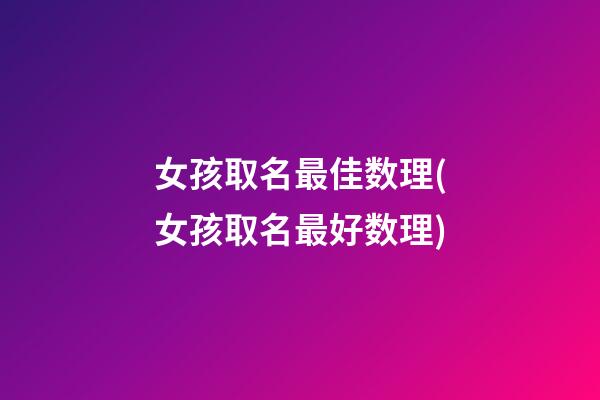 女孩取名最佳数理(女孩取名最好数理)