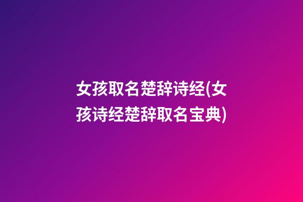 女孩取名楚辞诗经(女孩诗经楚辞取名宝典)