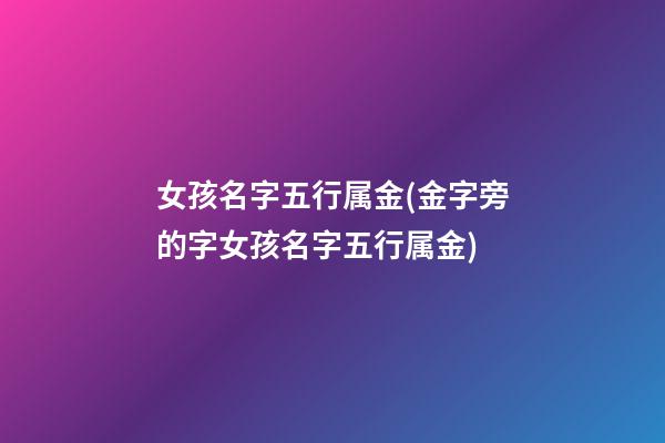 女孩名字五行属金(金字旁的字女孩名字五行属金)