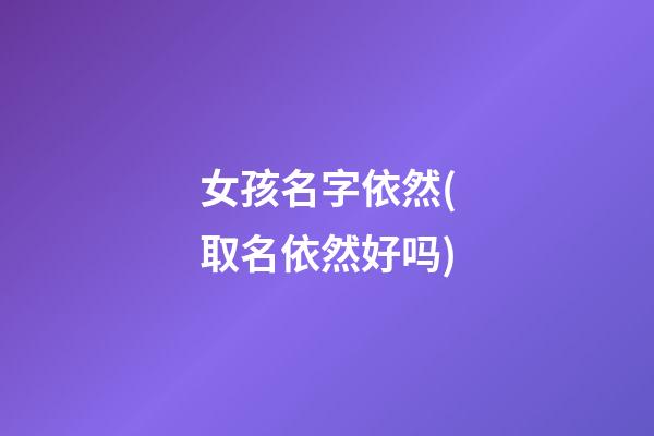 女孩名字依然(取名依然好吗)