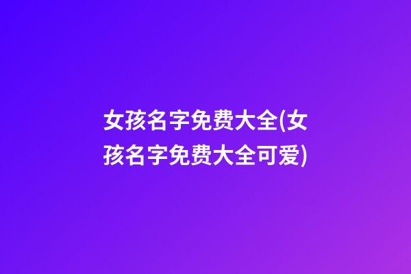 女孩名字免费大全(女孩名字免费大全可爱)