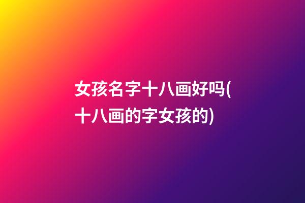 女孩名字十八画好吗(十八画的字女孩的)