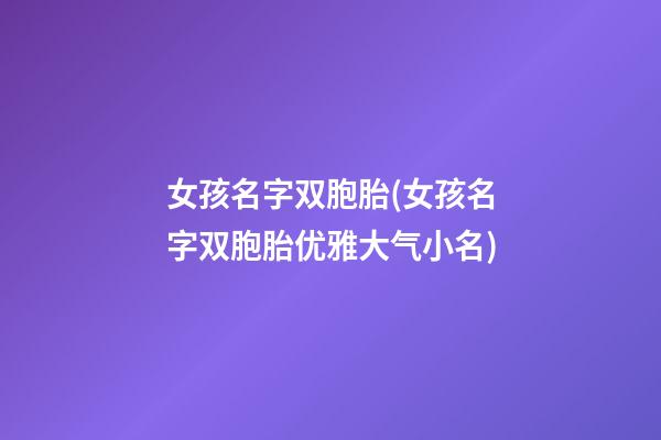 女孩名字双胞胎(女孩名字双胞胎优雅大气小名)