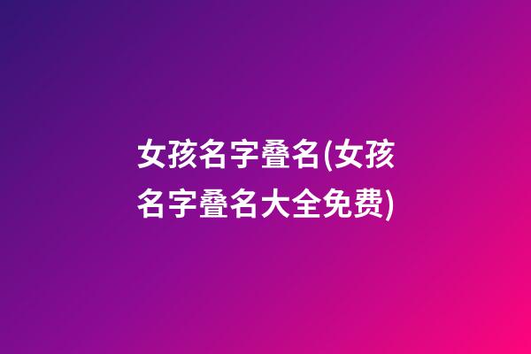 女孩名字叠名(女孩名字叠名大全免费)