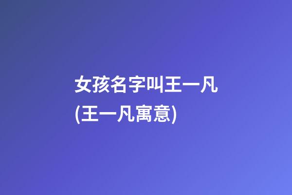 女孩名字叫王一凡(王一凡寓意)