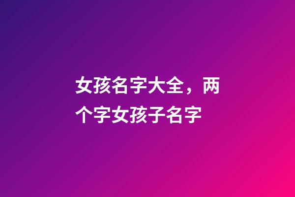 女孩名字大全，两个字女孩子名字