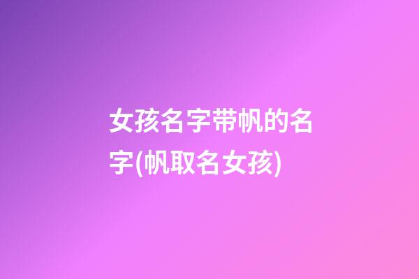 女孩名字带帆的名字(帆取名女孩)