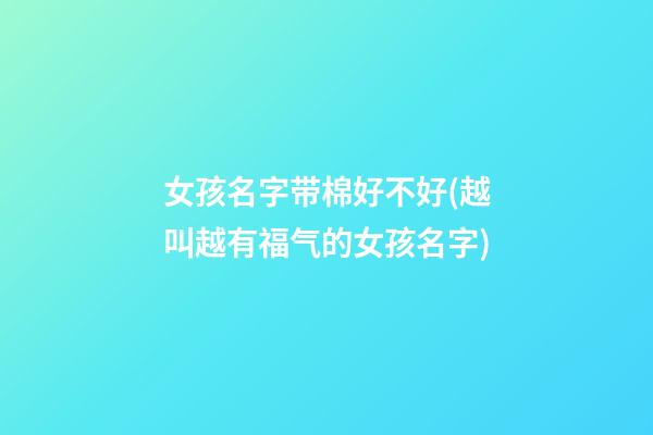 女孩名字带棉好不好(越叫越有福气的女孩名字)