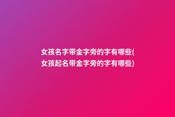 女孩名字带金字旁的字有哪些(女孩起名带金字旁的字有哪些)