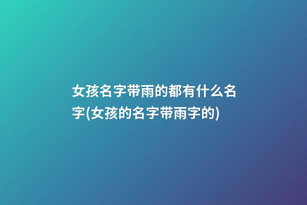 女孩名字带雨的都有什么名字(女孩的名字带雨字的)