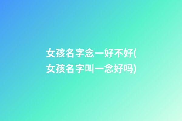 女孩名字念一好不好(女孩名字叫一念好吗)