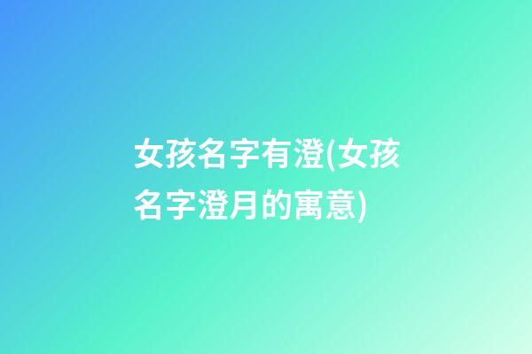 女孩名字有澄(女孩名字澄月的寓意)