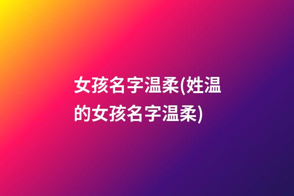 女孩名字温柔(姓温的女孩名字温柔)