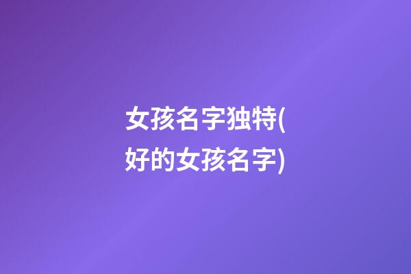 女孩名字独特(好的女孩名字)