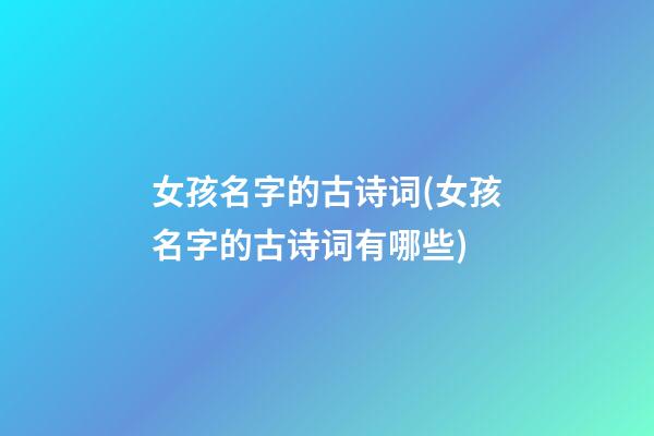女孩名字的古诗词(女孩名字的古诗词有哪些)