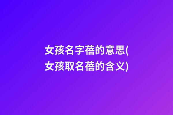 女孩名字蓓的意思(女孩取名蓓的含义)