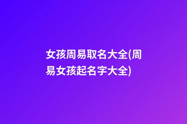 女孩周易取名大全(周易女孩起名字大全)