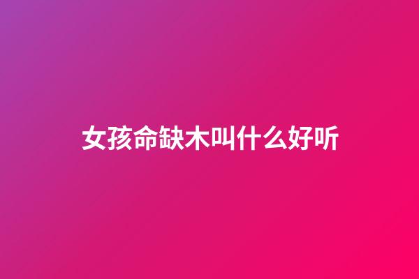 女孩命缺木叫什么好听