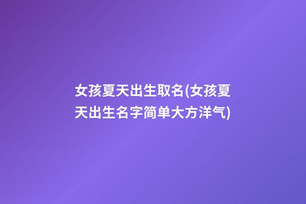 女孩夏天出生取名(女孩夏天出生名字简单大方洋气)