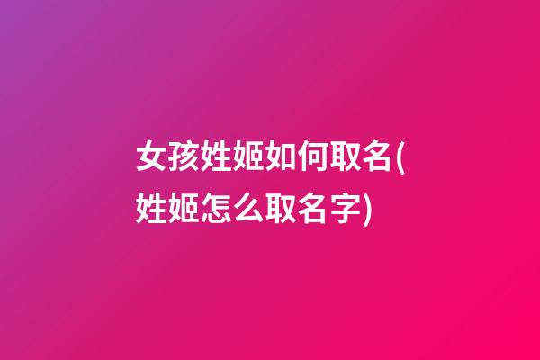 女孩姓姬如何取名(姓姬怎么取名字)