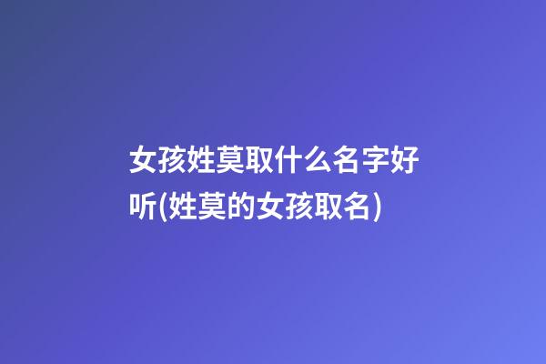 女孩姓莫取什么名字好听(姓莫的女孩取名)