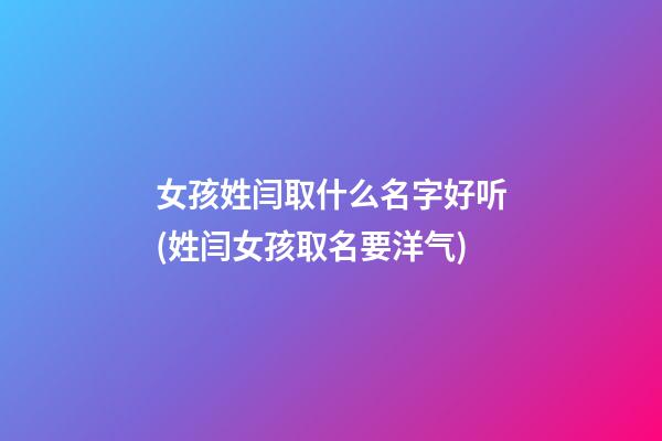 女孩姓闫取什么名字好听(姓闫女孩取名要洋气)