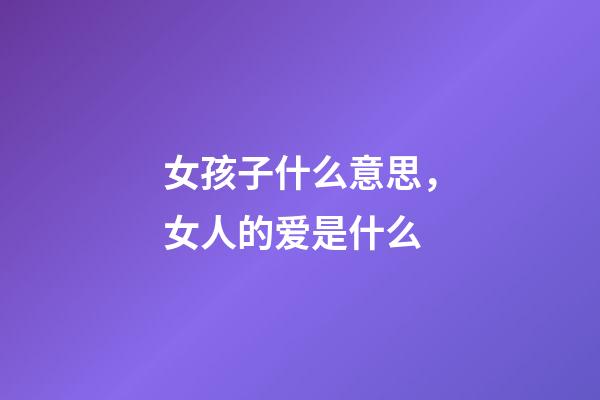 女孩子什么意思，女人的爱是什么-第1张-观点-玄机派