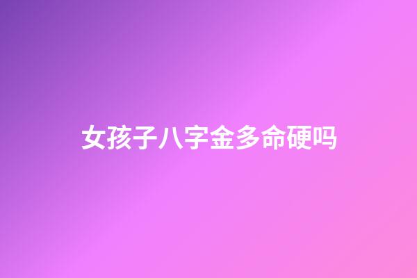 女孩子八字金多命硬吗