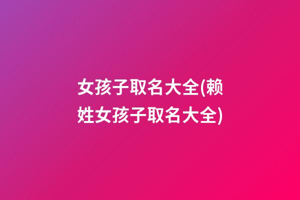 女孩子取名大全(赖姓女孩子取名大全)