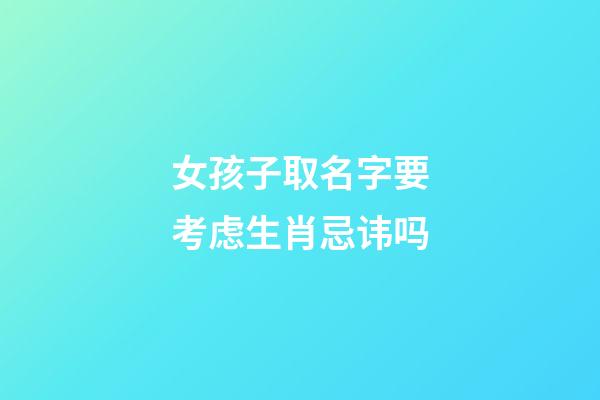 女孩子取名字要考虑生肖忌讳吗