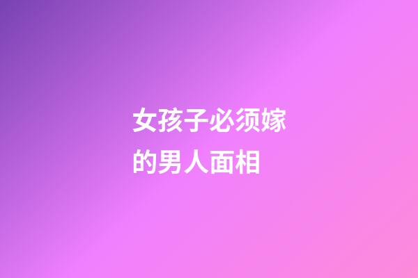 女孩子必须嫁的男人面相