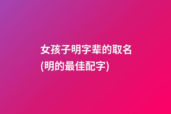女孩子明字辈的取名(明的最佳配字)