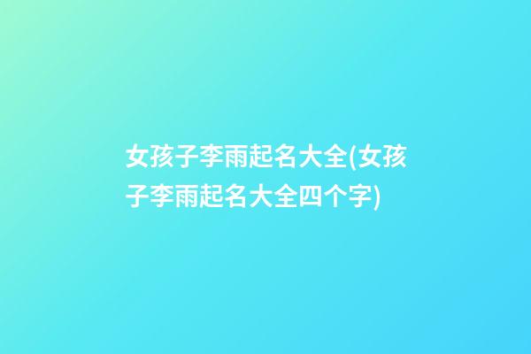 女孩子李雨起名大全(女孩子李雨起名大全四个字)