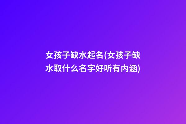 女孩子缺水起名(女孩子缺水取什么名字好听有内涵)