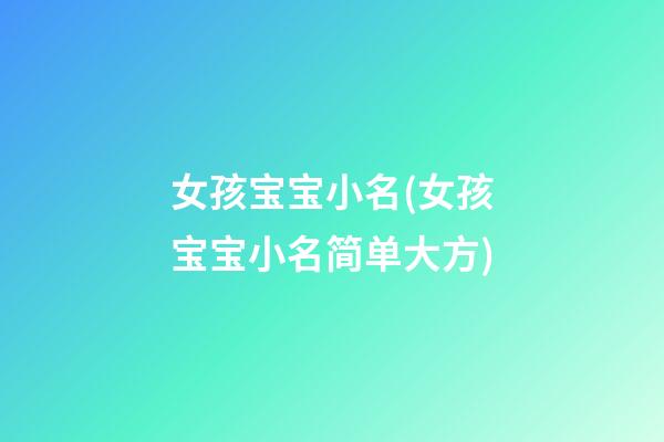 女孩宝宝小名(女孩宝宝小名简单大方)