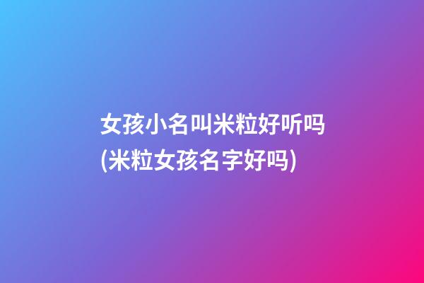 女孩小名叫米粒好听吗(米粒女孩名字好吗)