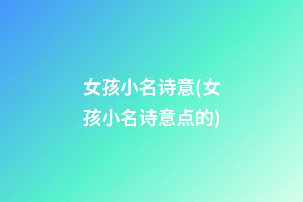 女孩小名诗意(女孩小名诗意点的)