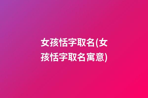 女孩恬字取名(女孩恬字取名寓意)