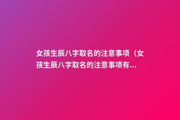 女孩生辰八字取名的注意事项（女孩生辰八字取名的注意事项有哪些）