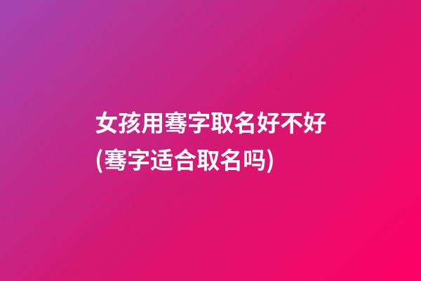 女孩用骞字取名好不好(骞字适合取名吗)