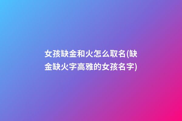 女孩缺金和火怎么取名(缺金缺火字高雅的女孩名字)