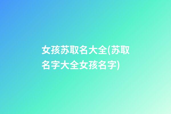 女孩苏取名大全(苏取名字大全女孩名字)