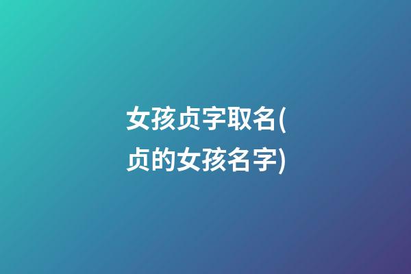 女孩贞字取名(贞的女孩名字)