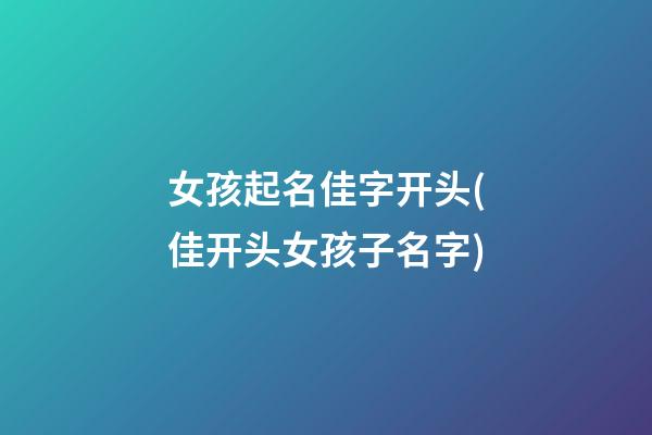 女孩起名佳字开头(佳开头女孩子名字)