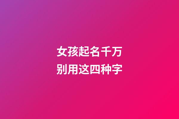 女孩起名千万别用这四种字