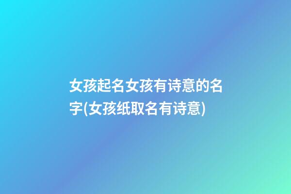 女孩起名女孩有诗意的名字(女孩纸取名有诗意)
